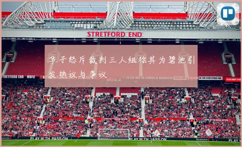 华子怒斥裁判三人组称其为碧池引发热议与争议