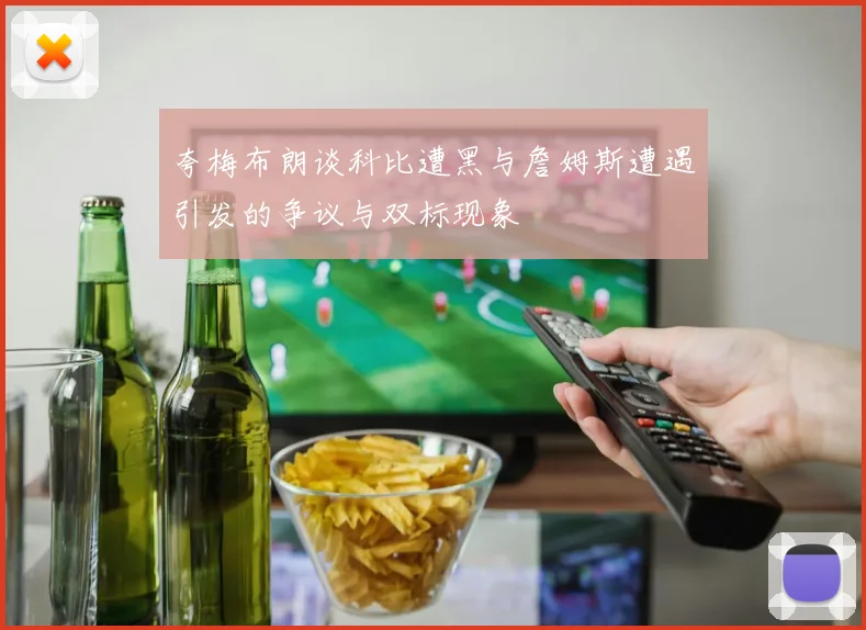 夸梅布朗谈科比遭黑与詹姆斯遭遇引发的争议与双标现象