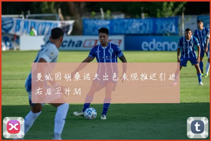 曼城因胡桑诺夫出色表现推迟引进右后卫计划