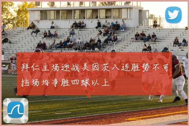 拜仁主场迎战美因茨八连胜势不可挡场均净胜四球以上