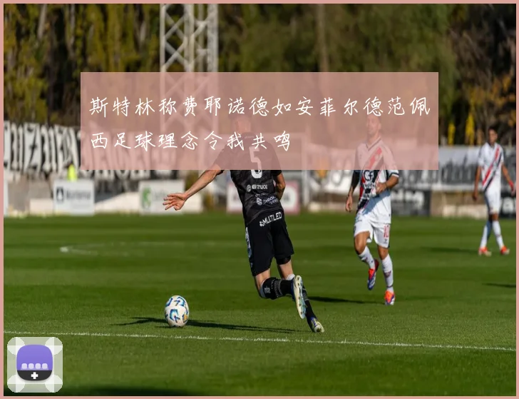 斯特林称费耶诺德如安菲尔德范佩西足球理念令我共鸣