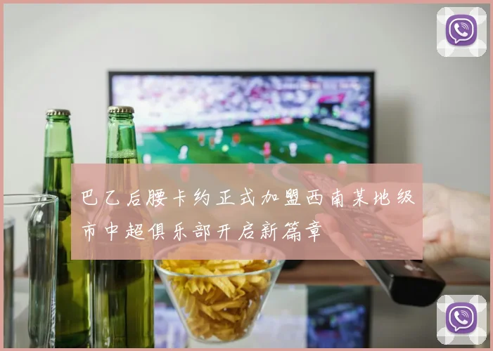 巴乙后腰卡约正式加盟西南某地级市中超俱乐部开启新篇章