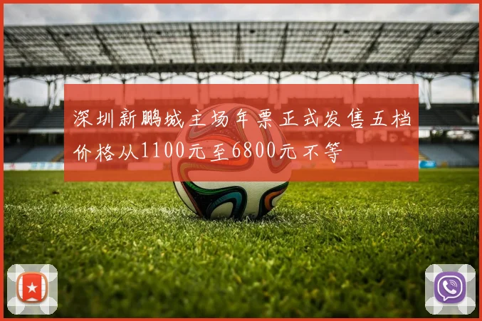 深圳新鹏城主场年票正式发售五档价格从1100元至6800元不等