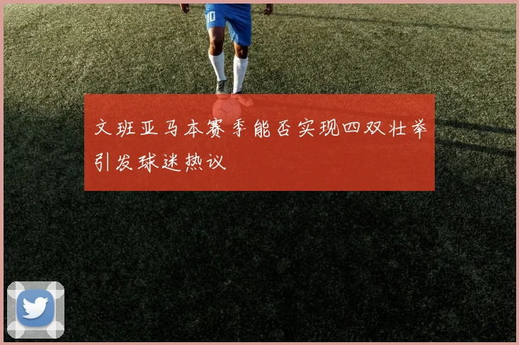 文班亚马本赛季能否实现四双壮举引发球迷热议