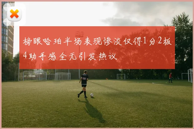 榜眼哈珀半场表现惨淡仅得1分2板4助手感全无引发热议