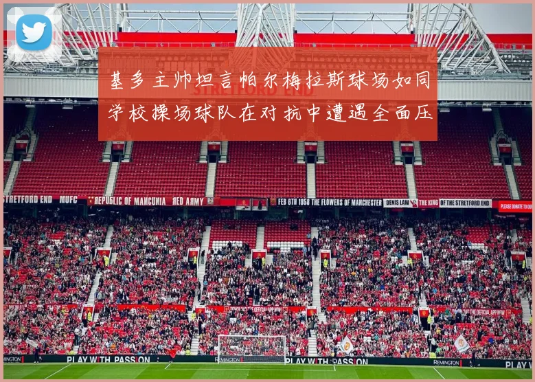 基多主帅坦言帕尔梅拉斯球场如同学校操场球队在对抗中遭遇全面压制